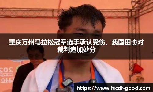重庆万州马拉松冠军选手承认受伤，我国田协对裁判追加处分